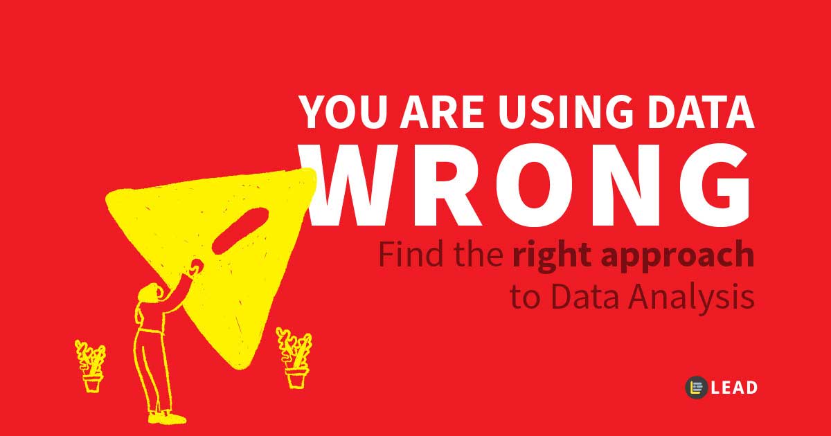 You Are Using Data Wrong: Find the right approach to Data Analysis